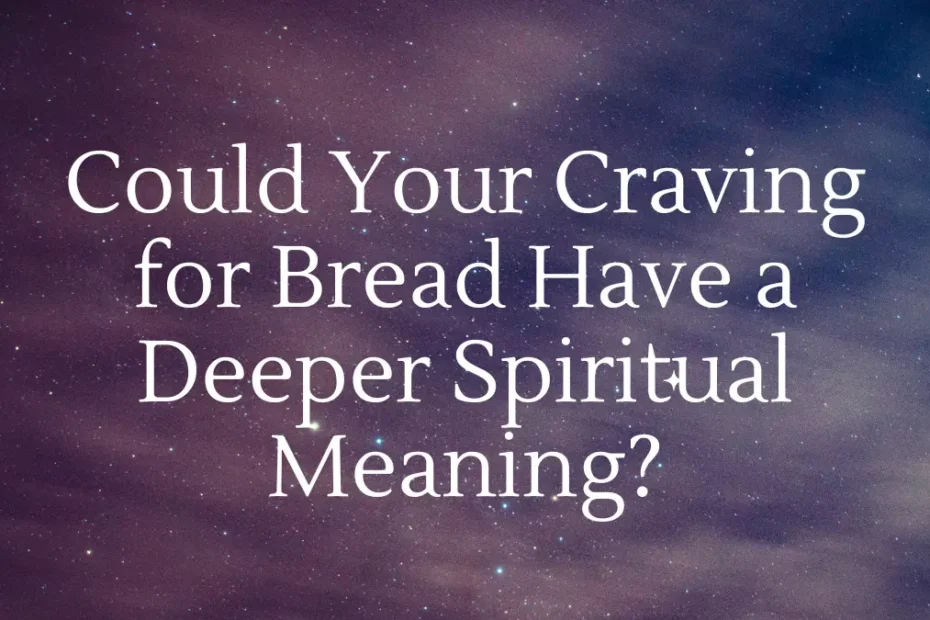 Could Your Craving for Bread Have a Deeper Spiritual Meaning?