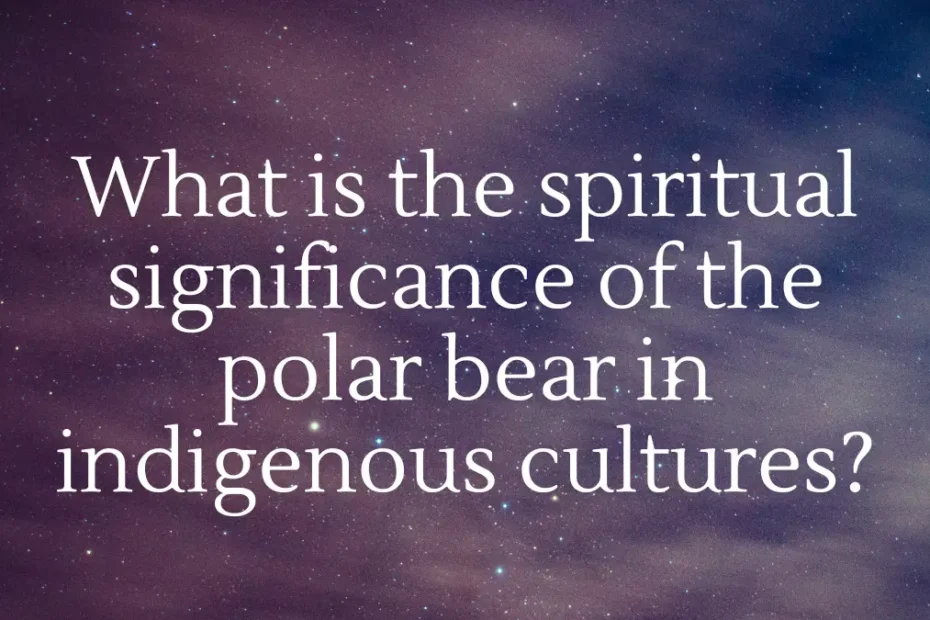 What is the spiritual significance of the polar bear in indigenous cultures?