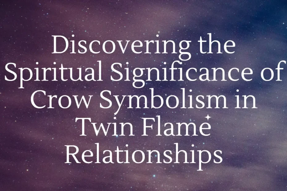 Discovering the Spiritual Significance of Crow Symbolism in Twin Flame Relationships