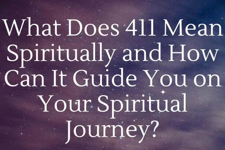 What Does 411 Mean Spiritually and How Can It Guide You on Your Spiritual Journey?