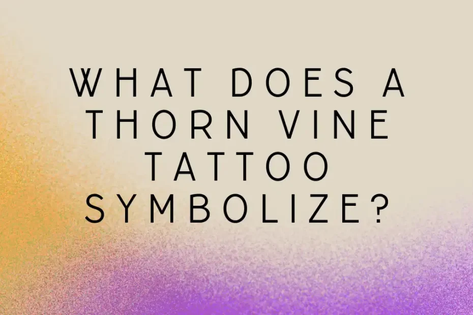 What does a thorn vine tattoo symbolize?