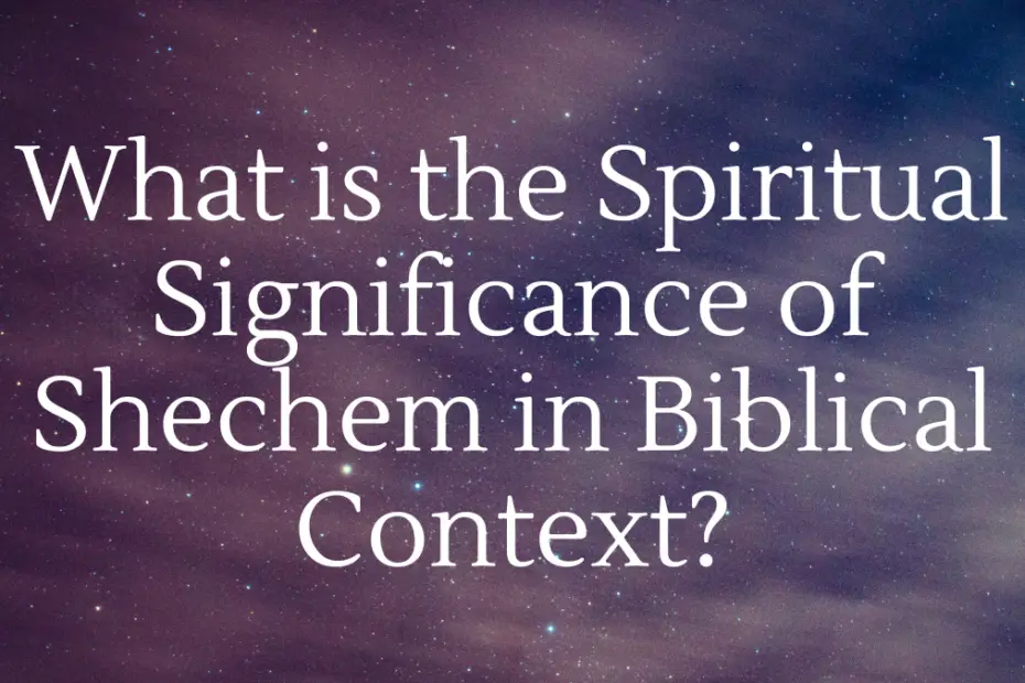 What is the Spiritual Significance of Shechem in Biblical Context?