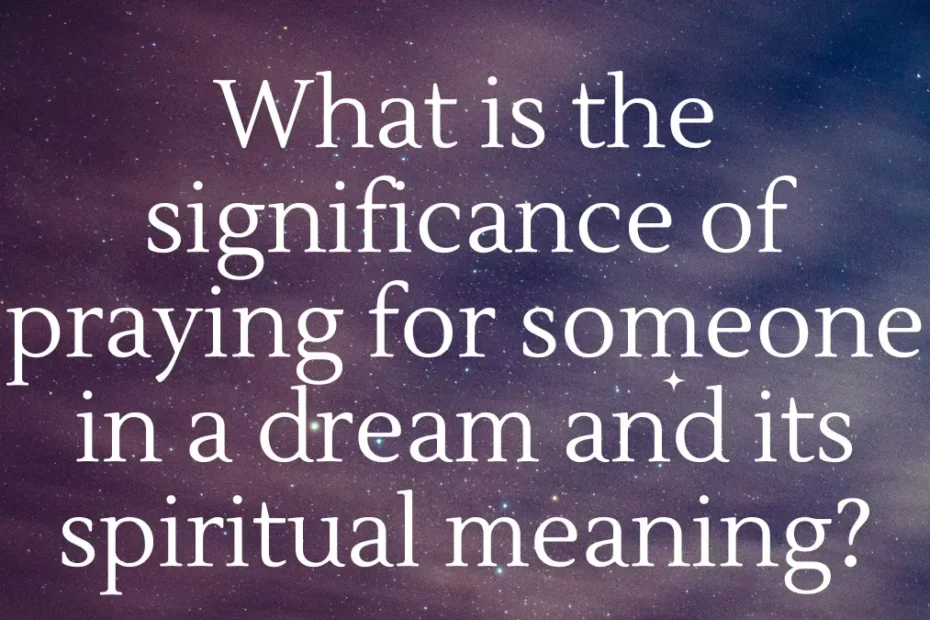 What is the significance of praying for someone in a dream and its spiritual meaning?