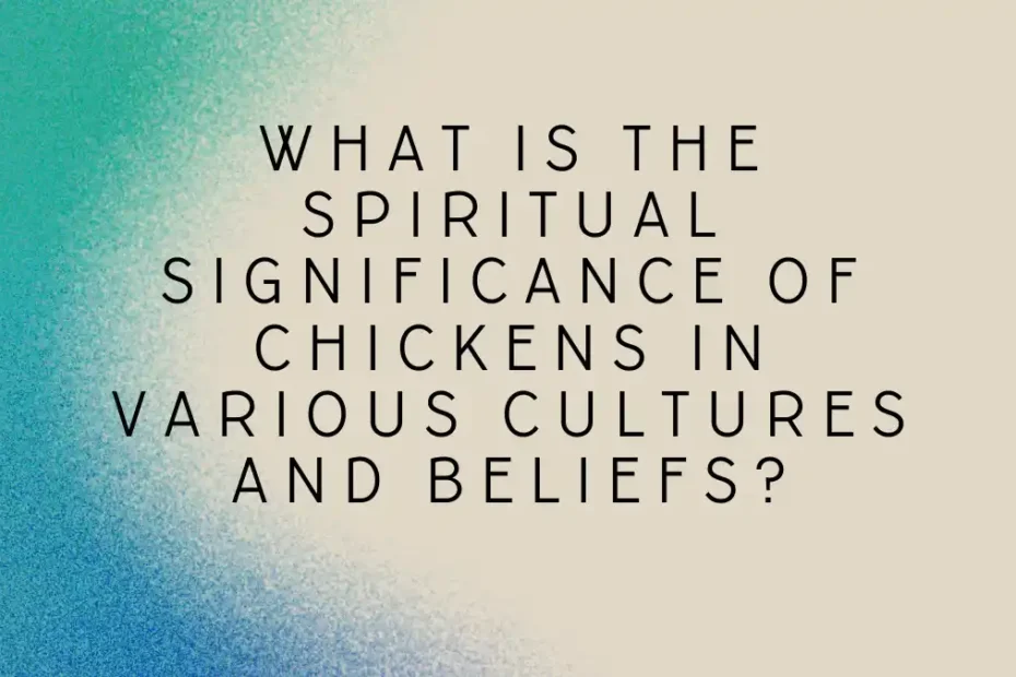 What is the spiritual significance of chickens in various cultures and beliefs?