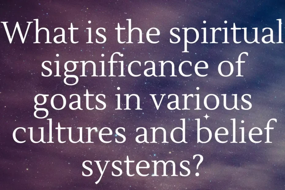 What is the spiritual significance of goats in various cultures and belief systems?