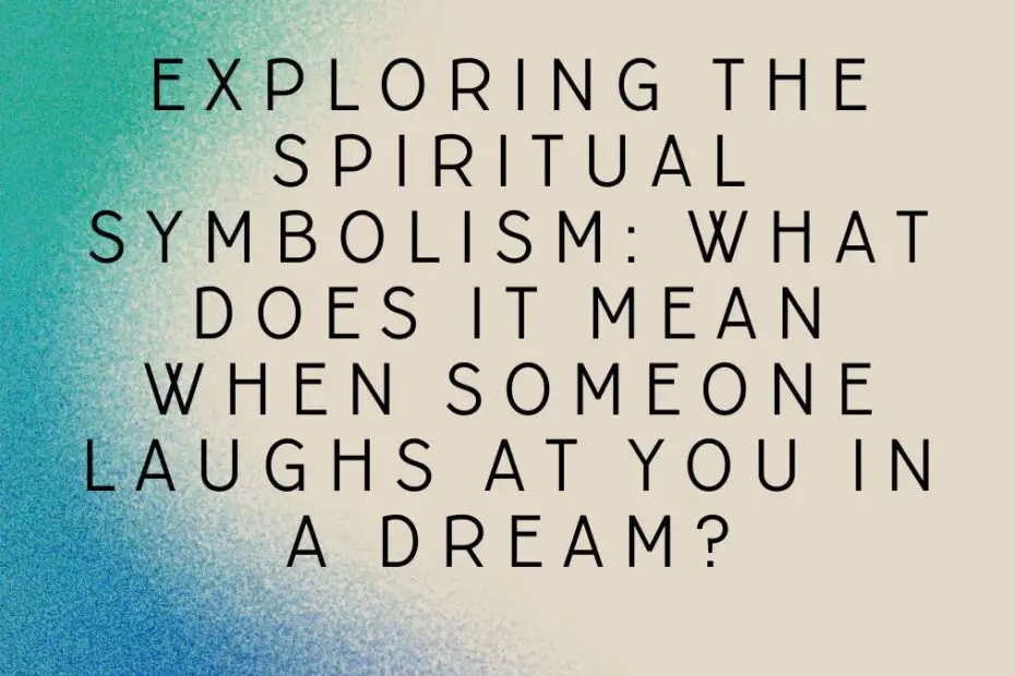 Exploring the Spiritual Symbolism: What Does It Mean When Someone Laughs at You in a Dream?