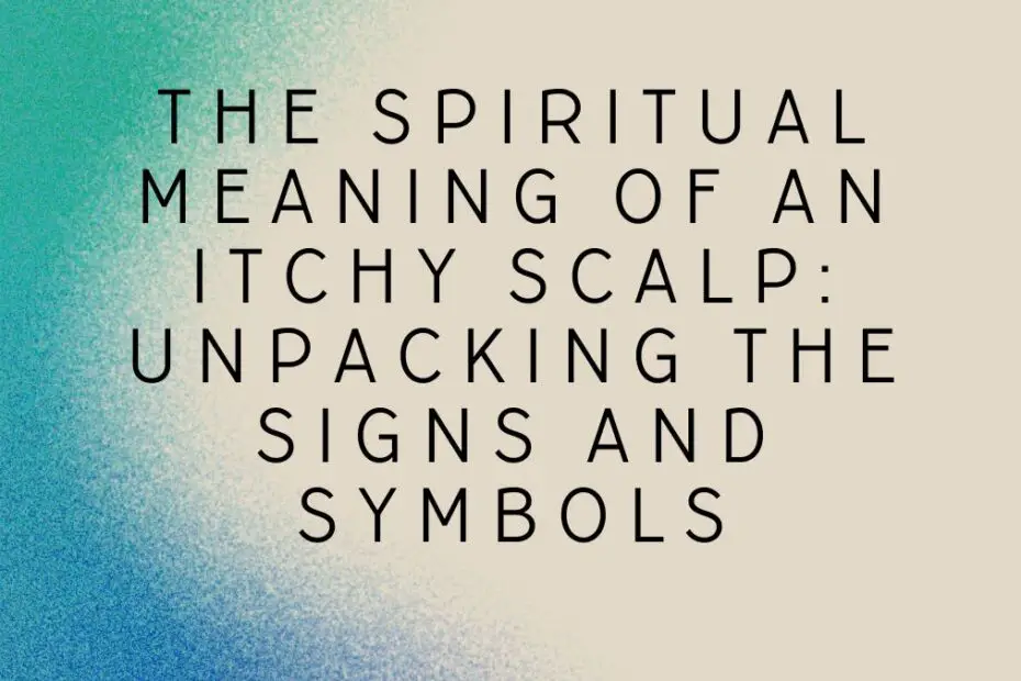 The Spiritual Meaning of an Itchy Scalp: Unpacking the Signs and Symbols