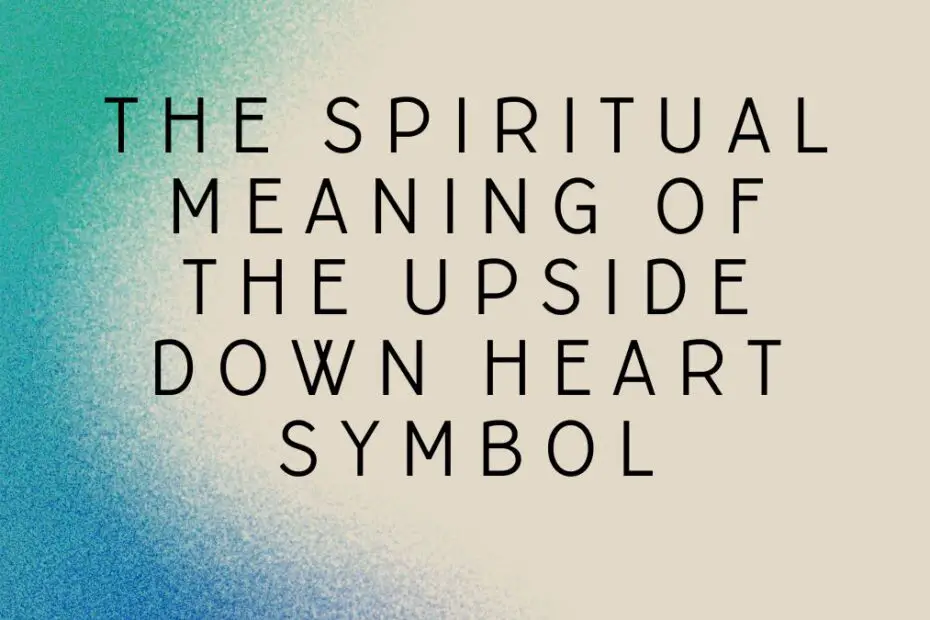 The Spiritual Meaning of the Upside Down Heart Symbol