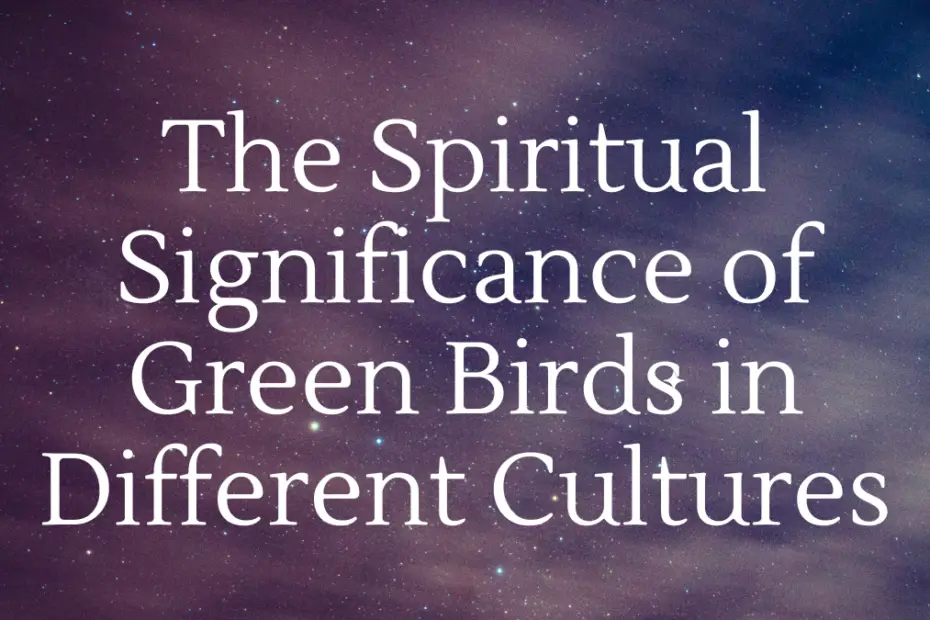 The Spiritual Significance of Green Birds in Different Cultures