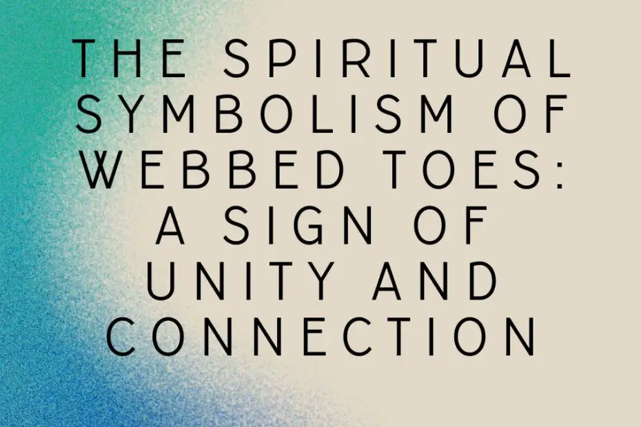 The Spiritual Symbolism of Webbed Toes: A Sign of Unity and Connection