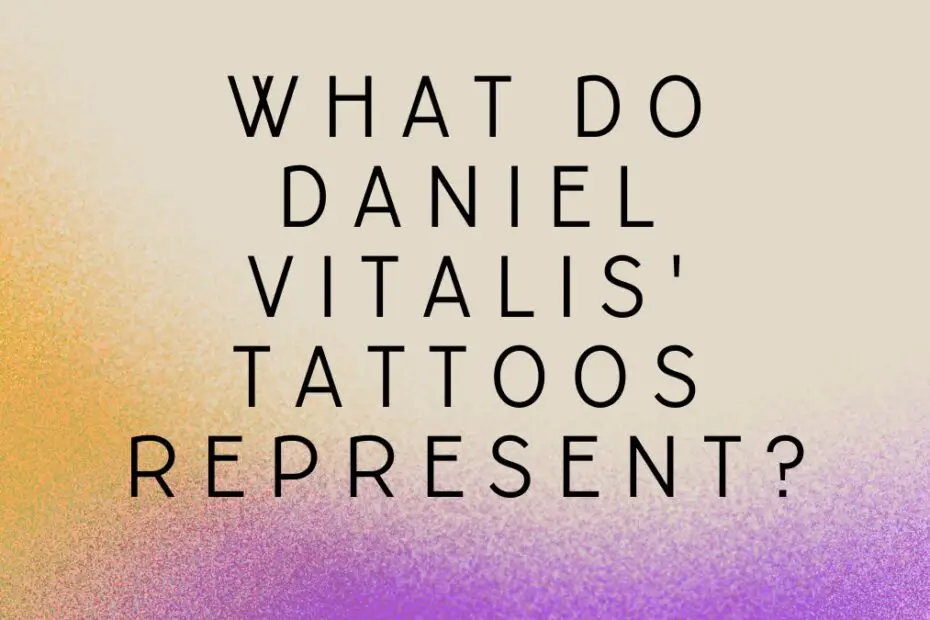 What Do Daniel Vitalis' Tattoos Represent?