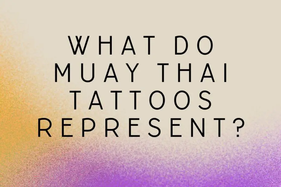 What Do Muay Thai Tattoos Represent?