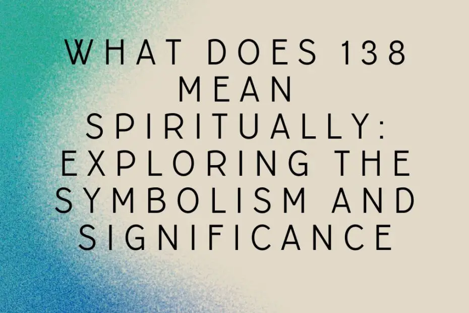 What Does 138 Mean Spiritually: Exploring the Symbolism and Significance