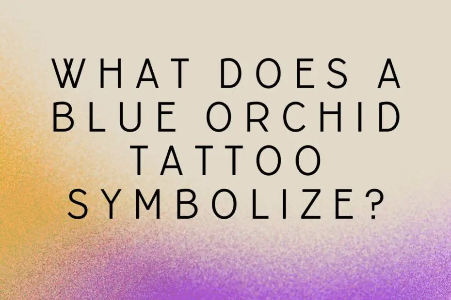 What Does a Blue Orchid Tattoo Symbolize?