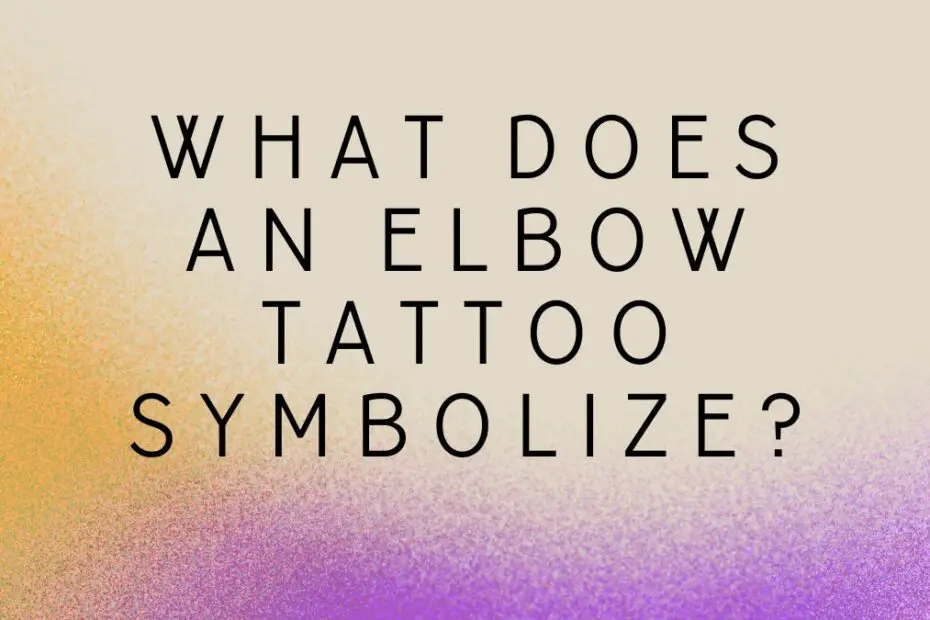 What Does an Elbow Tattoo Symbolize?