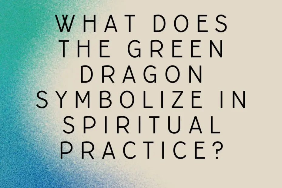 What Does the Green Dragon Symbolize in Spiritual Practice?