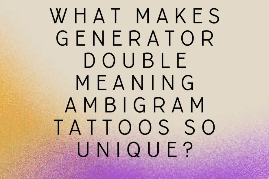 What Makes Generator Double Meaning Ambigram Tattoos So Unique?