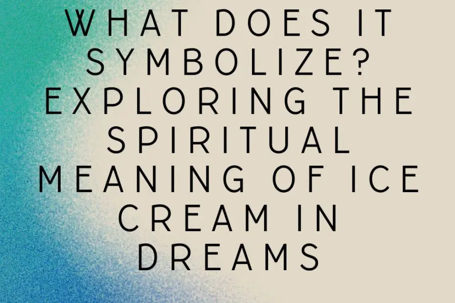 What does it symbolize? Exploring the spiritual meaning of ice cream in dreams