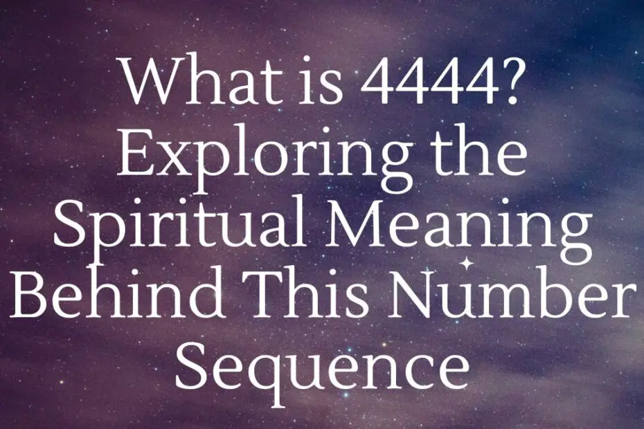 What is 4444? Exploring the Spiritual Meaning Behind This Number Sequence