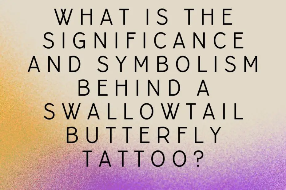 What is the significance and symbolism behind a swallowtail butterfly tattoo?