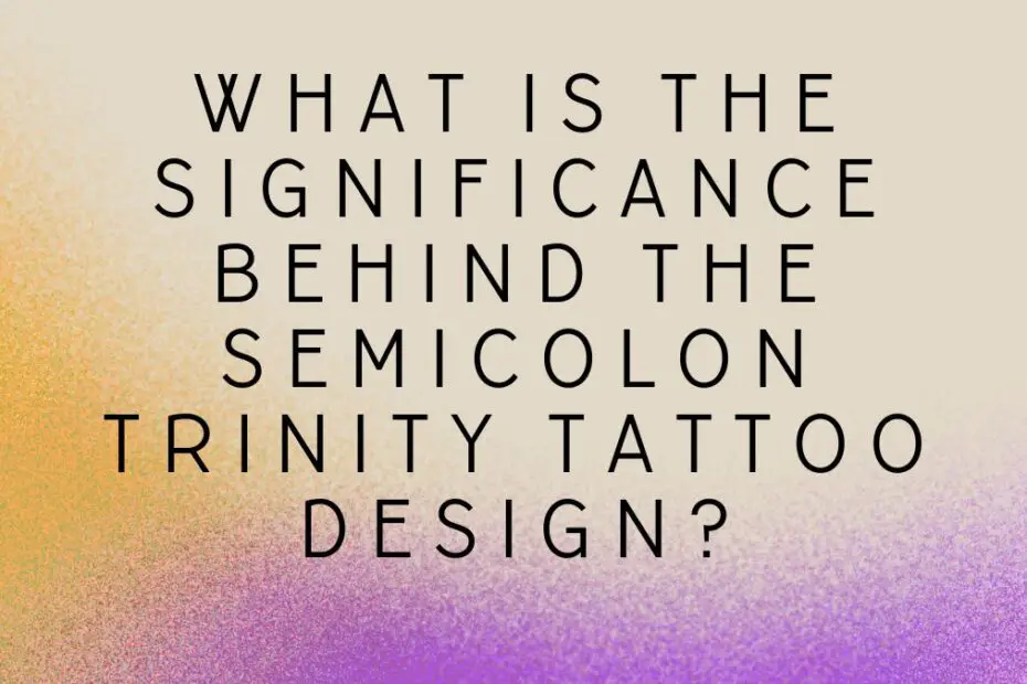 What is the significance behind the semicolon trinity tattoo design?