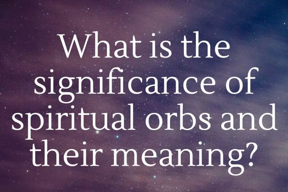 What is the significance of spiritual orbs and their meaning?