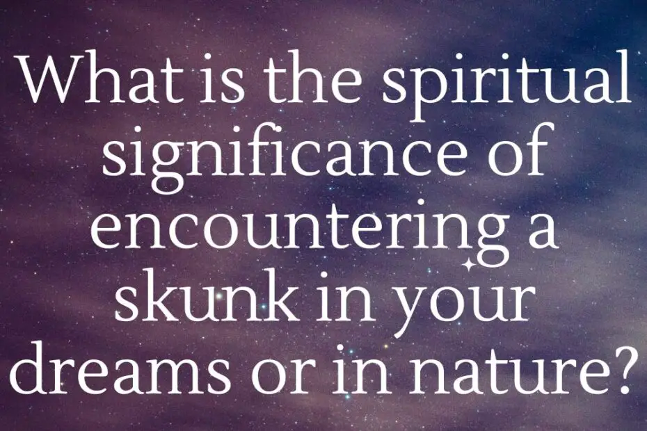 What is the spiritual significance of encountering a skunk in your dreams or in nature?