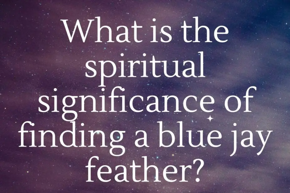 What is the spiritual significance of finding a blue jay feather?