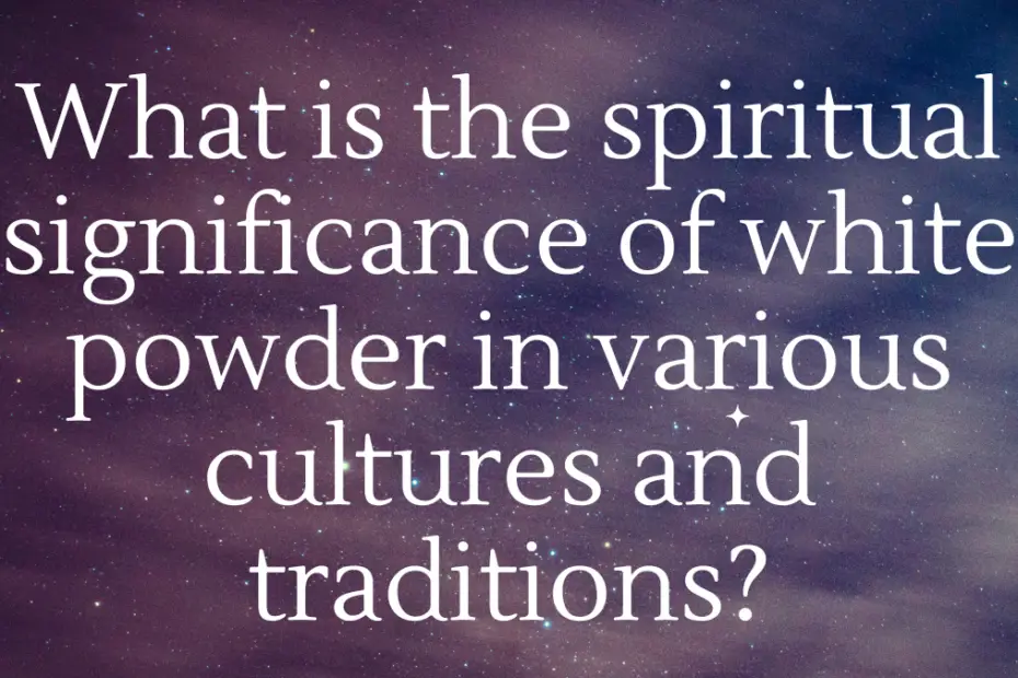 What is the spiritual significance of white powder in various cultures and traditions?