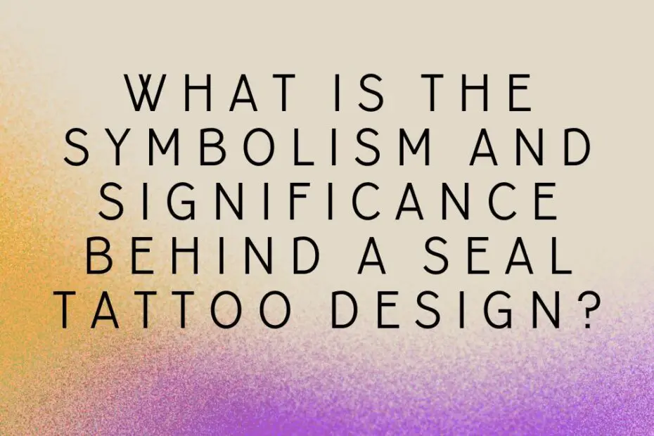 What is the symbolism and significance behind a seal tattoo design?