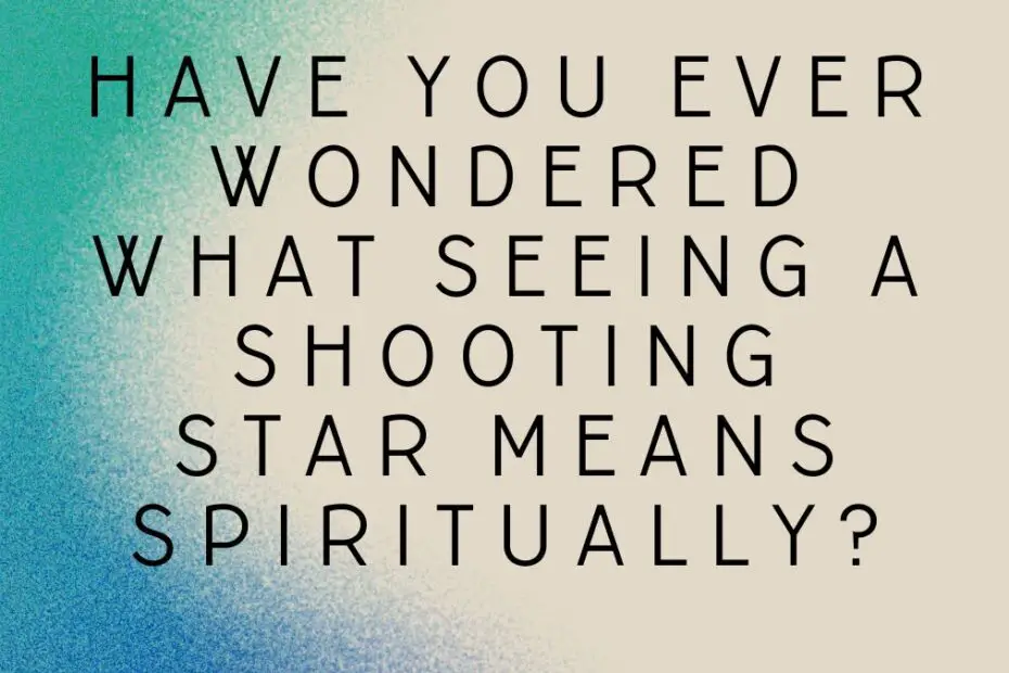 Have you ever wondered what seeing a shooting star means spiritually?