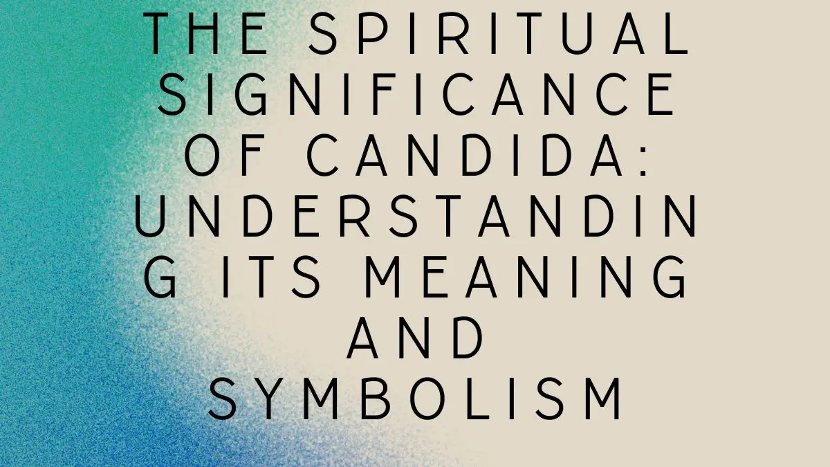 The Spiritual Significance of Candida: Understanding its Meaning and Symbolism