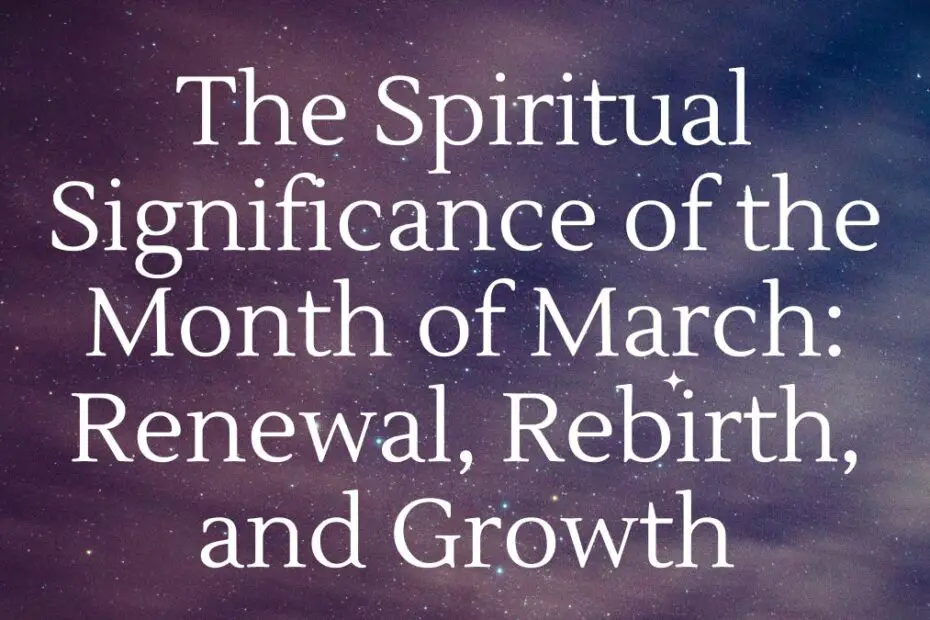 The Spiritual Significance of the Month of March: Renewal, Rebirth, and Growth