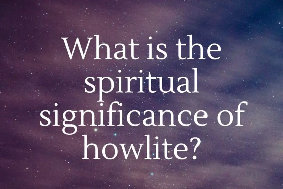 What is the spiritual significance of howlite?