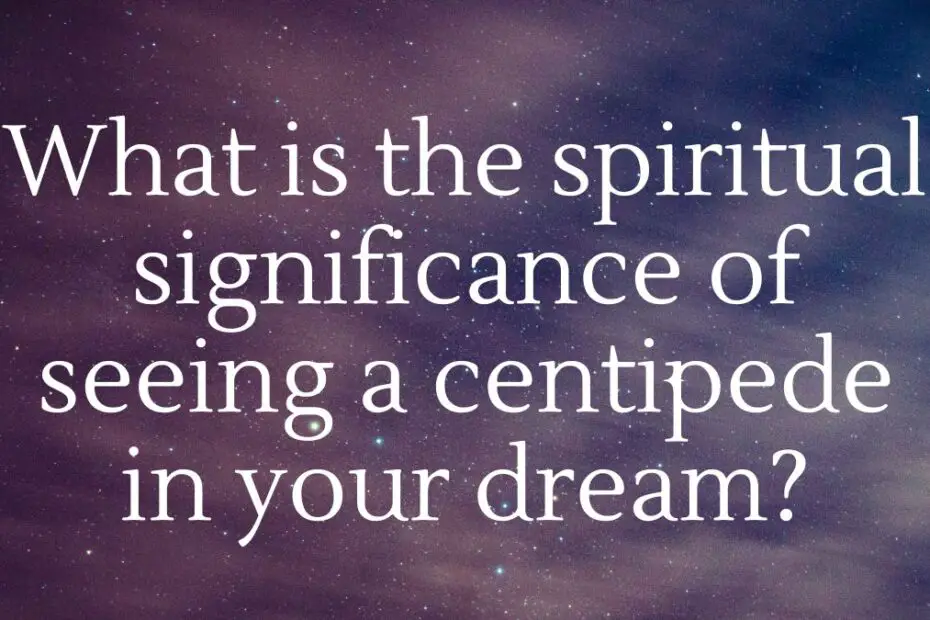 What is the spiritual significance of seeing a centipede in your dream?